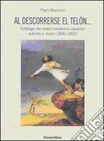 Al descorrerse el telón... Catálogo del teatro romántico español: autores y obras (1830-1850) libro di Menarini Piero