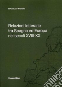 Relazioni letterarie tra Spagna ed Europa nei secoli XVIII-XX libro di Fabbri Maurizio