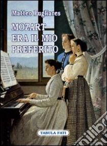 Mozart era il mio preferito libro di Pugliares Matteo; Ciacci S. (cur.)