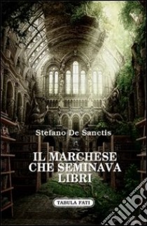 Il marchese che seminava libri libro di De Sanctis Stefano; Russo U. (cur.)