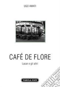 Café de Flore. Lacan e gli altri libro di Amati Ugo