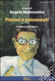 Psicosi e psiconauti. Polifonia per Ofelia libro di Malinconico A. (cur.)