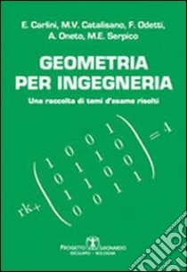Geometria per ingegneria. Una raccolta di temi d'esame risolti libro di Carlini Enrico; Catalisano M. Virginia; Odetti Francesco