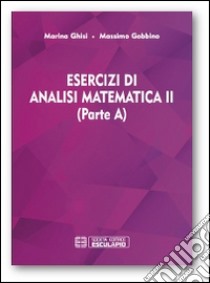 Esercizi di analisi matematica II (parte A) libro di Gobbino Massimo; Ghisi Marina