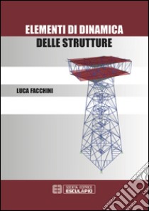 Elementi di dinamica delle strutture libro di Facchini Luca