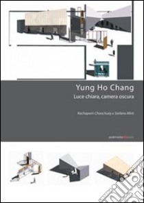 Yung Ho Chang. Luce chiara, camera oscura libro di Choochuey Rachaporn; Mirti Stefano