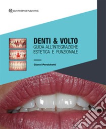 Denti & volto. Guida all'integrazione estetica e funzionale libro di Persichetti Gianni