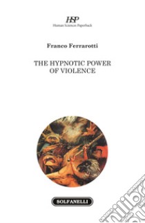 The hypnotic power of violence libro di Ferrarotti Franco