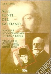 Alle fonti del kafkiano. Lavoro e individualismo in Franz Kafka libro di Ferrari Luigi; Guerrini V. (cur.); Dondi D. (cur.)