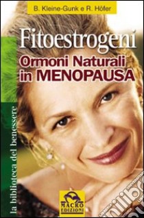 Fitoestrogeni. Ormoni naturali in menopausa libro di Kleine Gunk Bernd; Hofer Rebekka