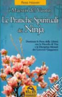 Le pratiche spirituali dei ninja. Dominare le porte della libertà con la filosofia di vita e le discipline mentali dei guerrieri giapponesi libro di Heaven Ross