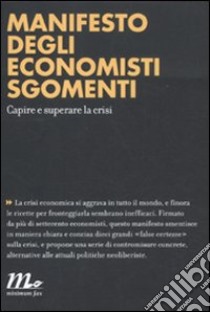 Manifesto degli economisti sgomenti. Capire e superare la crisi libro