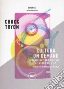 Cultura on demand. Distribuzione digitale e futuro dei film libro di Tryon Chuck; Guarnaccia F. (cur.); Barra L. (cur.)