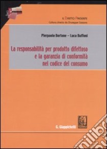 La responsabilità per prodotto difettoso e la garanzia di conformità nel codice del consumo libro di Bortone Pierpaolo - Buffoni Luca