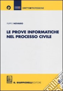 Le prove informatiche nel processo civile libro di Novario Filippo