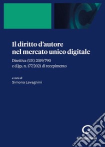 Il diritto d'autore nel mercato unico digitale. Direttiva (UE) 2019/790 e d.lgs. n. 177/2021 di recepimento libro di Lavagnini S. (cur.)