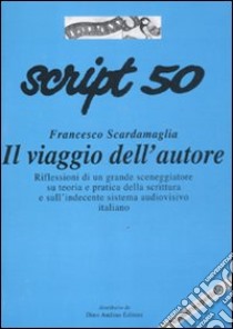 Script. Vol. 50: Francesco Scardamaglia. Il viaggio dell'autore libro