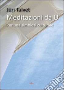 Meditazioni di U. Per una simbiosi culturale libro di Talvet Jüri; Dini P. U. (cur.)