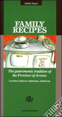 Family Recipes. The Gastronomic Tradition of the Province of Arezzo. Casentino, Valdarno, Valdichiana, Valtiberina libro di Noferi Marco; Nastagi Nicoletta; Ceccarelli Z. (cur.)
