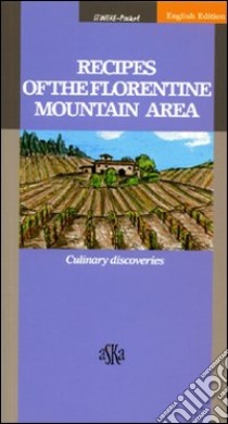 Recipes of the Florentine mountain area. Culinary discoveries libro di Romanelli Leonardo; Chessa A. (cur.)
