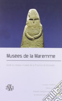 Musées de la Maremme. Guide du réseau muséal de la Province de Grosseto libro di AMAT (cur.)