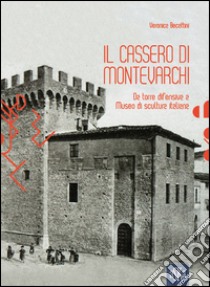 Il Cassero di Montevarchi. Da torre difensiva a museo di scultura italiana libro di Becattini Veronica; Panzetta A. (cur.); Roani R. (cur.)