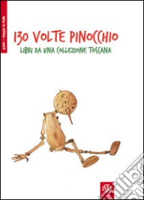 130° volte Pinocchio. Libri da una collezione toscana libro di Fiaschi Lucia; Turchi Roberta; Beccastrini Stefano