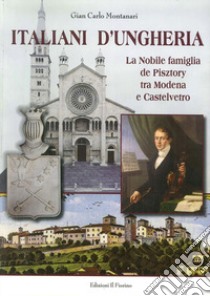 Italiani d'Ungheria. La nobile famiglia de Pisztory tra Modena e Castelvetro libro di Montanari Gian Carlo