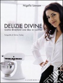 Delizie divine (come diventare una dea in cucina) libro di Lawson Nigella