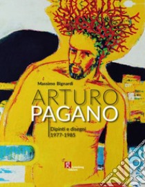 Arturo Pagano. Dipinti e disegni 1977-1985. Ediz. critica libro di Bignardi Massimo
