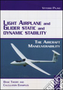 Light airplane and glider static and dynamic stability. The aircraft manoeuvrability. Basic theory and calculation examples libro di Pajno Vittorio