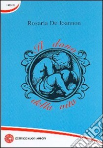 Il dono della vita libro di De Ioannon Rosaria