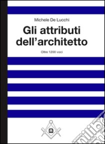 Gli attributi dell'architetto libro di De Lucchi Michele