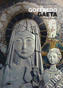 Goffredo Gaeta. Arte sacra a Rimini. Opere in Santa Maria «Mater Ecclesiae». Ediz. a colori libro di Gaudenzi Emanuele