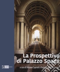 La prospettiva di Palazzo Spada. Ediz. illustrata libro di Capriotti A. (cur.); Roca De Amicis A. (cur.)