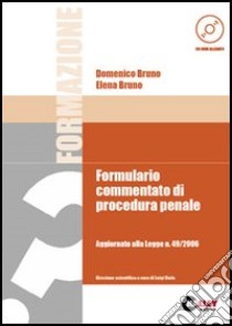 Formulario commentato di procedura penale. Aggiornato alla Legge n. 49/2006. Con CD-ROM libro di Bruno Domenico - Bruno Elena