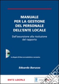 Manuale per la gestione del personale dell'ente locale. Dall'assunzione alla risoluzione del rapporto. Con CD-ROM libro di Barusso Edoardo