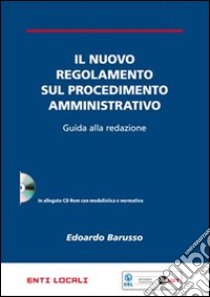 Il nuovo regolamento sul procedimento amministrativo. Guida alla redazione. Con CD-ROM libro di Barusso Edoardo