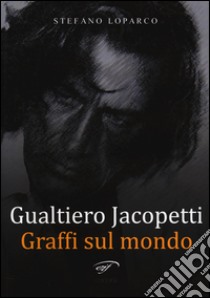 Gualtiero Jacopetti. Graffi sul mondo libro di Loparco Stefano