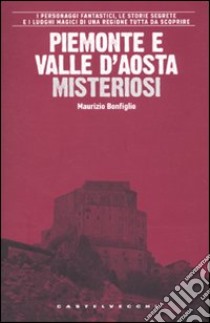 Piemonte e Valle d'Aosta misteriosi libro di Bonfiglio Maurizio