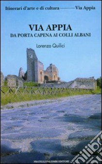 Via Appia. Vol. 1: Da Porta Capena ai Colli Albani libro di Quilici Lorenzo