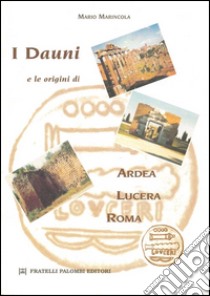 I Dauni e le origini di Ardea, Lucera, Roma libro di Marincola Mario