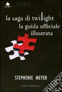 La saga di Twilight. La guida ufficiale illustrata libro di Meyer Stephenie