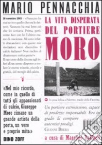La vita disperata del portiere Moro libro di Pennacchia Mario; Raffaeli M. (cur.)