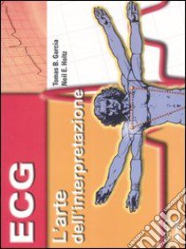 ECG. L'arte dell'interpretazione libro di Garcia Tomas B. - Holtz Neil E.