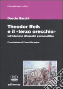 Theodor Reik e il «terzo orecchio». Un'introduzione all'ascolto psicoanalitico libro di Sacchi Duccio