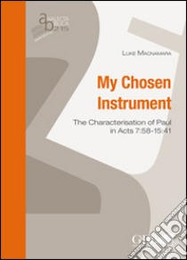 My chosen instrument. The characterisation of Paul in Acts 7:58-15:41 libro di Macnamara Luke
