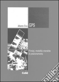 GPS. Principi, modalità, tecniche di posizionamento libro di Cina Alberto