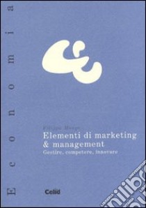 Elementi di marketing & management. Gestire, competere, innovare libro di Monge Filippo