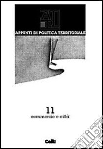 Appunti di politica territoriale. Vol. 11: Commercio e città libro